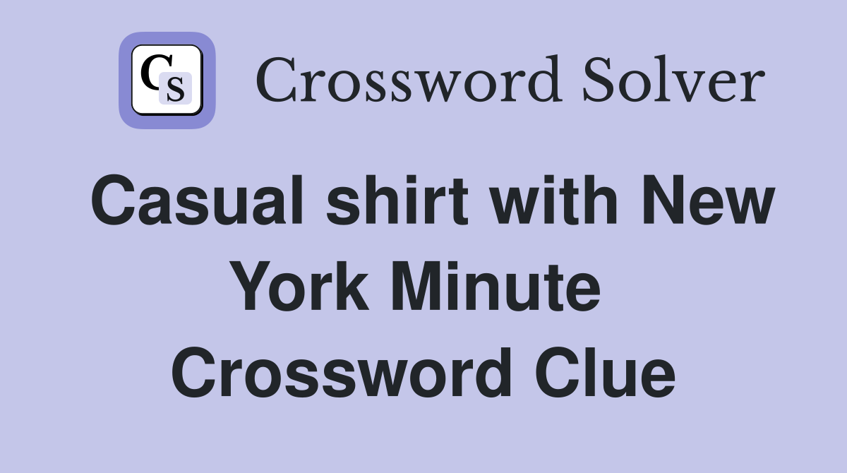 Casual shirt with New York Minute  Crossword Clue