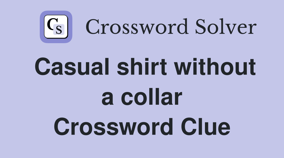 Casual shirt without a collar Crossword Clue
