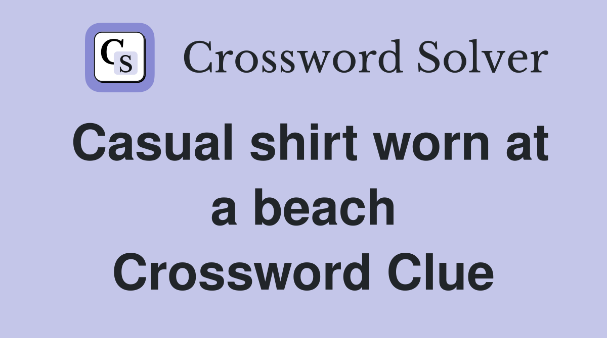 Casual shirt worn at a beach Crossword Clue
