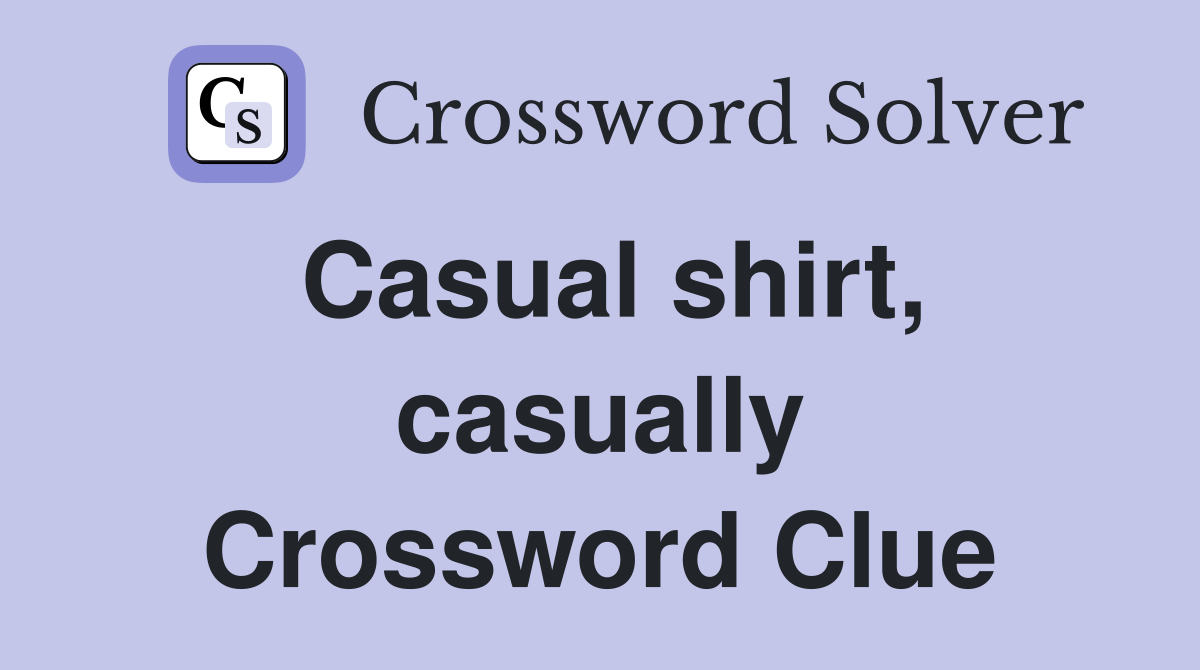 Casual shirt, casually Crossword Clue