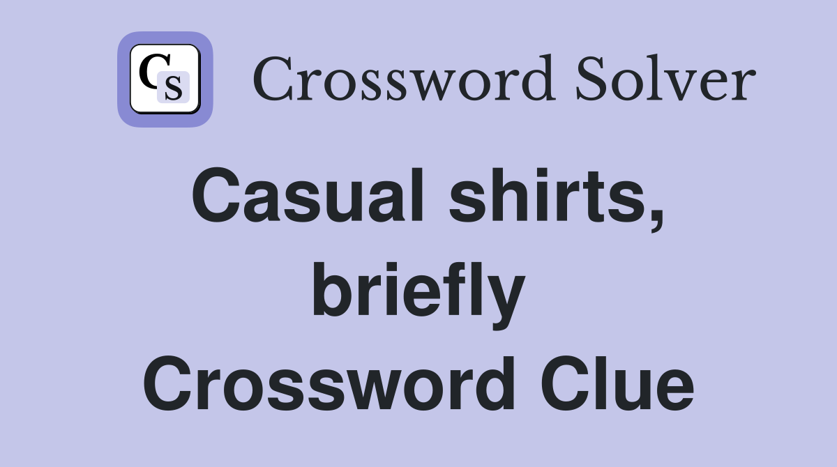 Casual shirts, briefly Crossword Clue