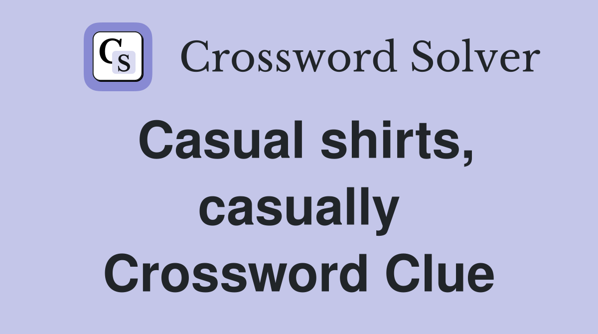 Casual shirts, casually Crossword Clue