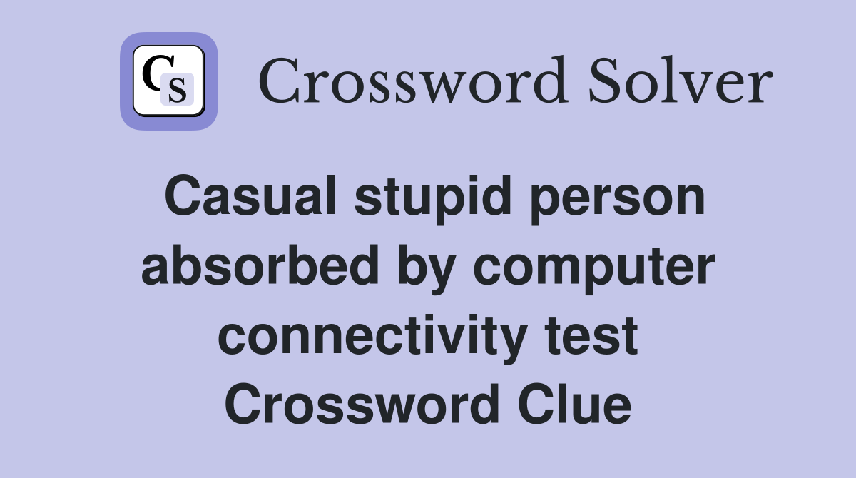 Casual stupid person absorbed by computer connectivity test Crossword Clue