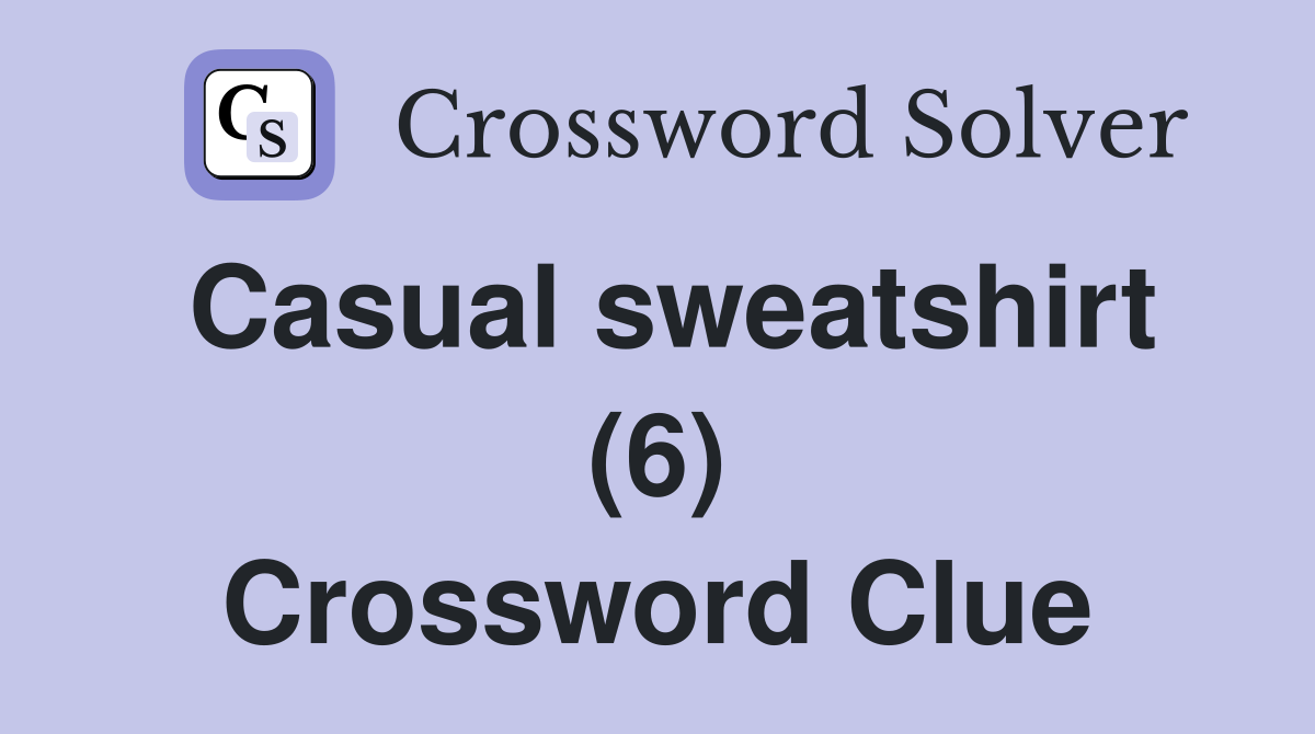 Casual sweatshirt (6) Crossword Clue