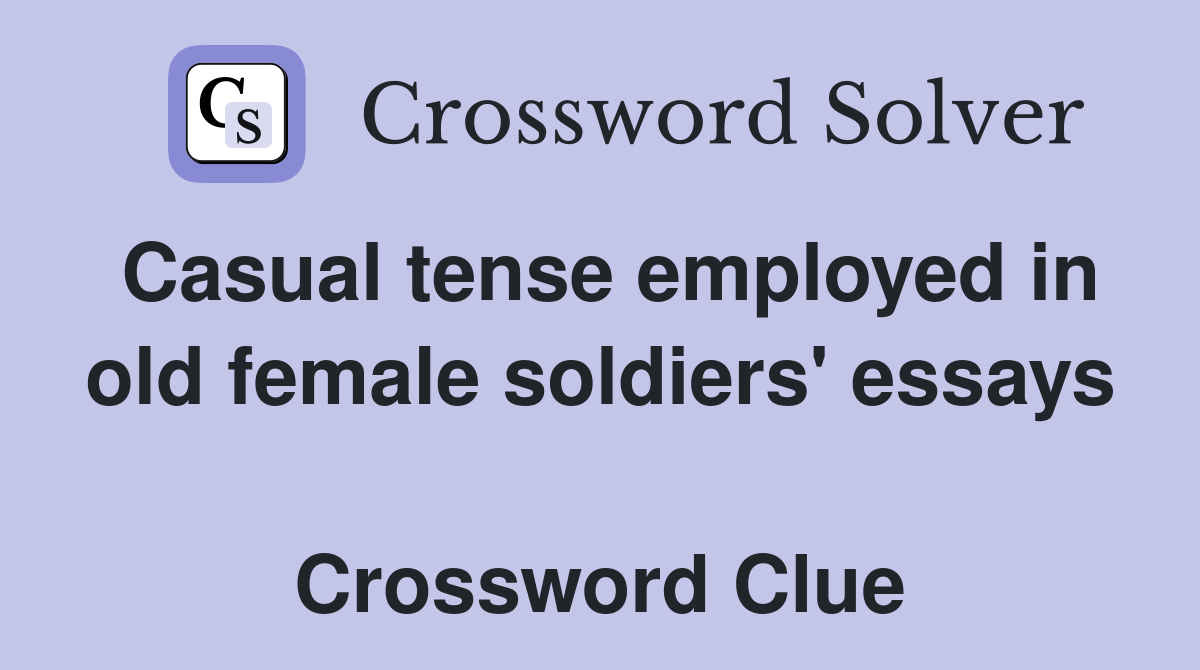Casual tense employed in old female soldiers' essays  Crossword Clue
