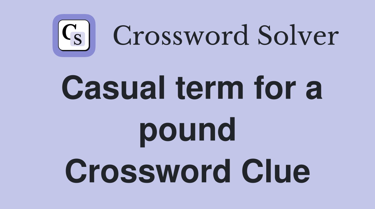 Casual term for a pound Crossword Clue