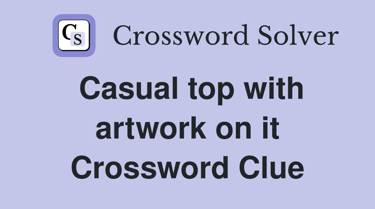 Casual top with artwork on it Crossword Clue