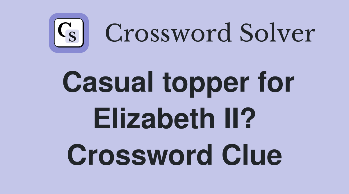 Casual topper for Elizabeth II? Crossword Clue