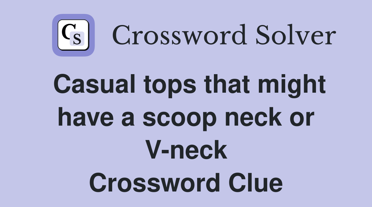 Casual tops that might have a scoop neck or V-neck Crossword Clue