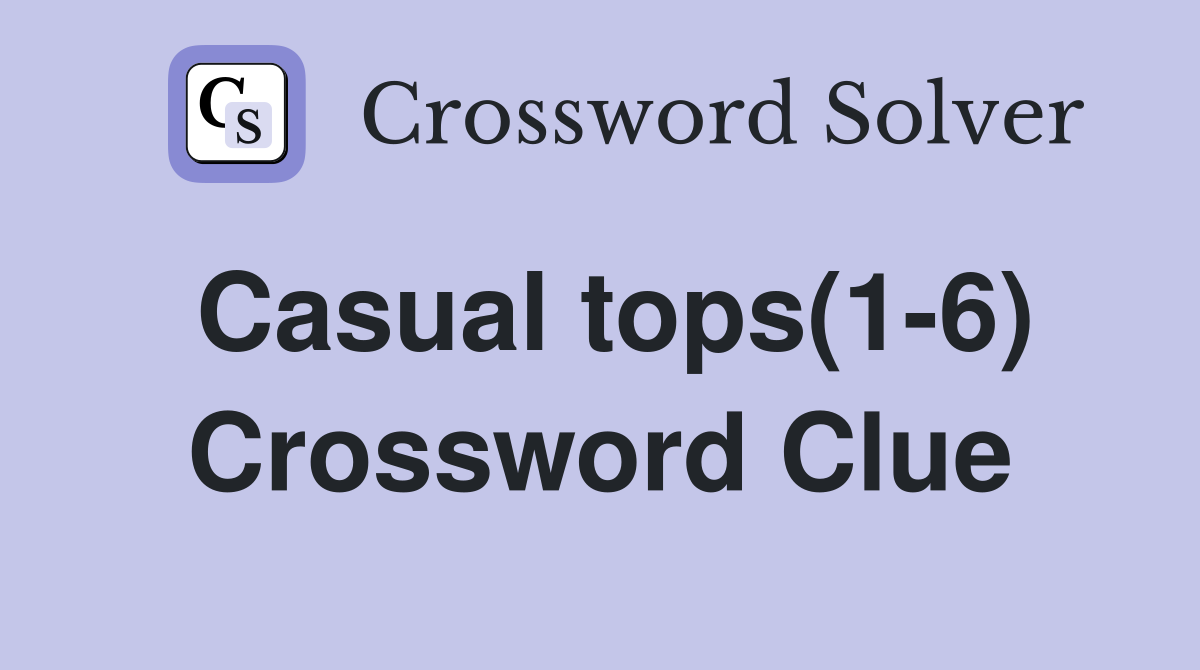 Casual tops(1-6) Crossword Clue