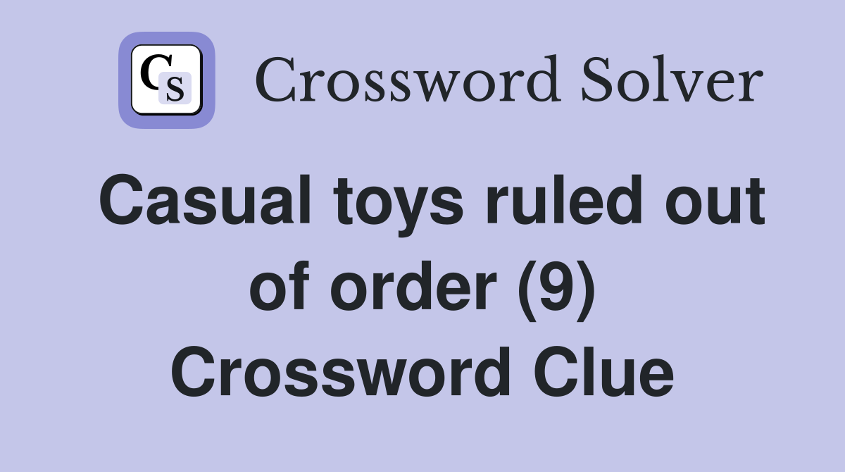 Casual toys ruled out of order (9) Crossword Clue