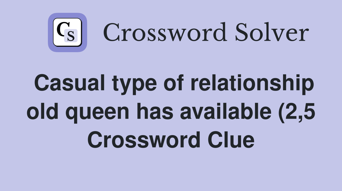 Casual type of relationship old queen has available (2 5) Crossword Casual type of relationship old queen has available (2 5) Crossword