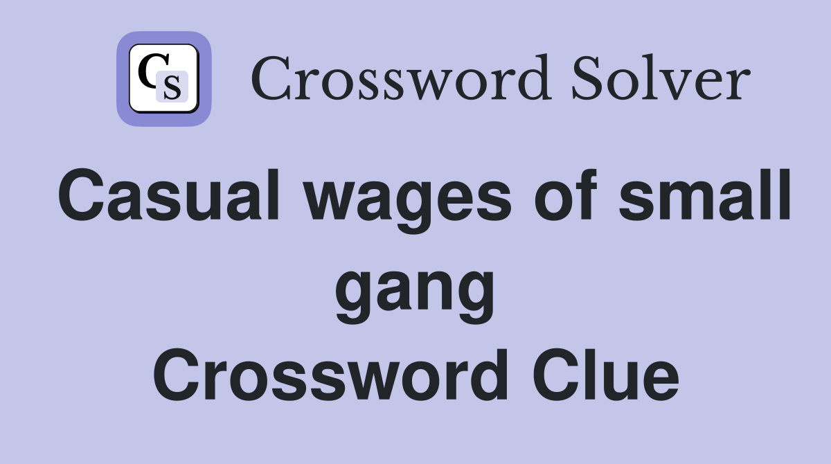 Casual wages of small gang Crossword Clue
