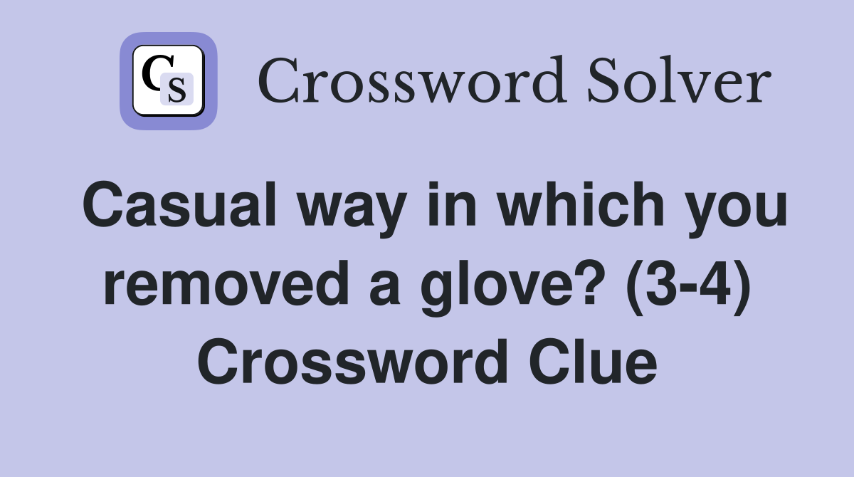 Casual way in which you removed a glove? (3-4) Crossword Clue