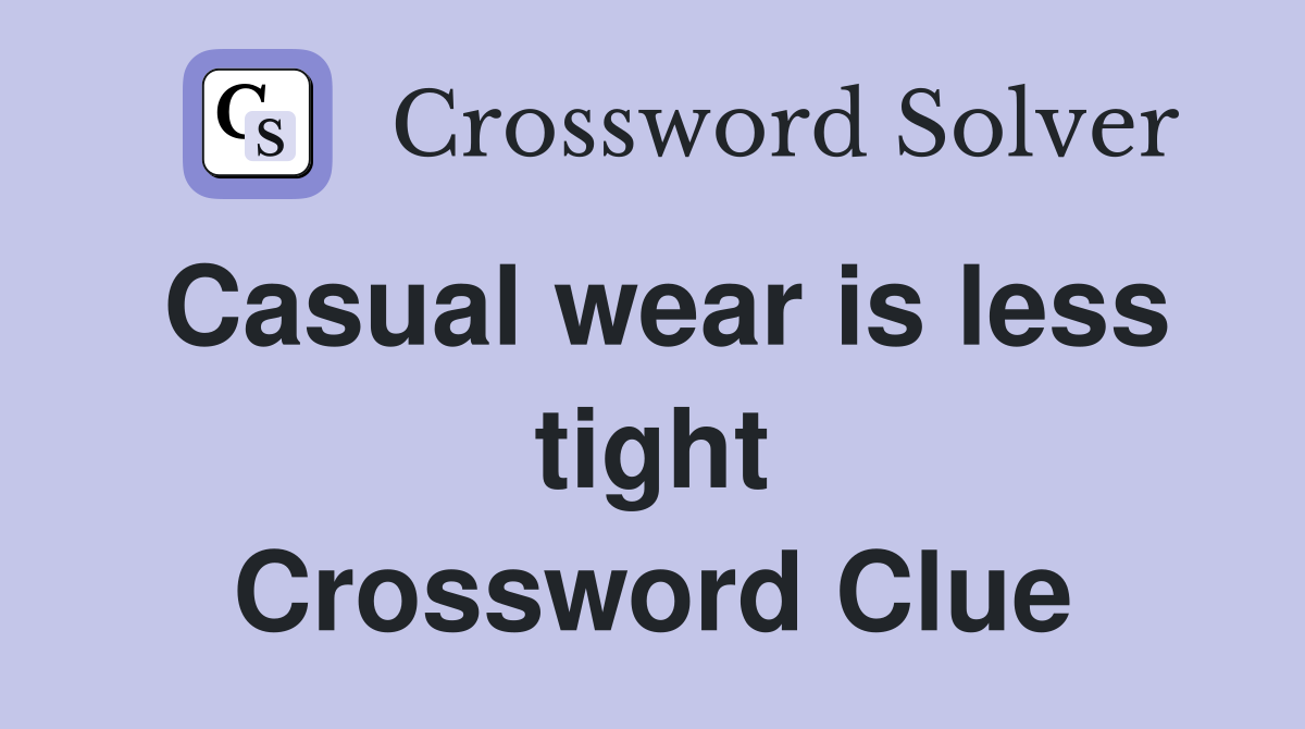 Casual wear is less tight Crossword Clue