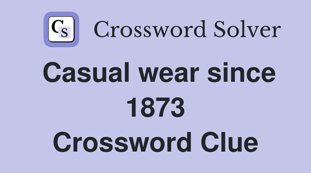 Casual wear since 1873 Crossword Clue