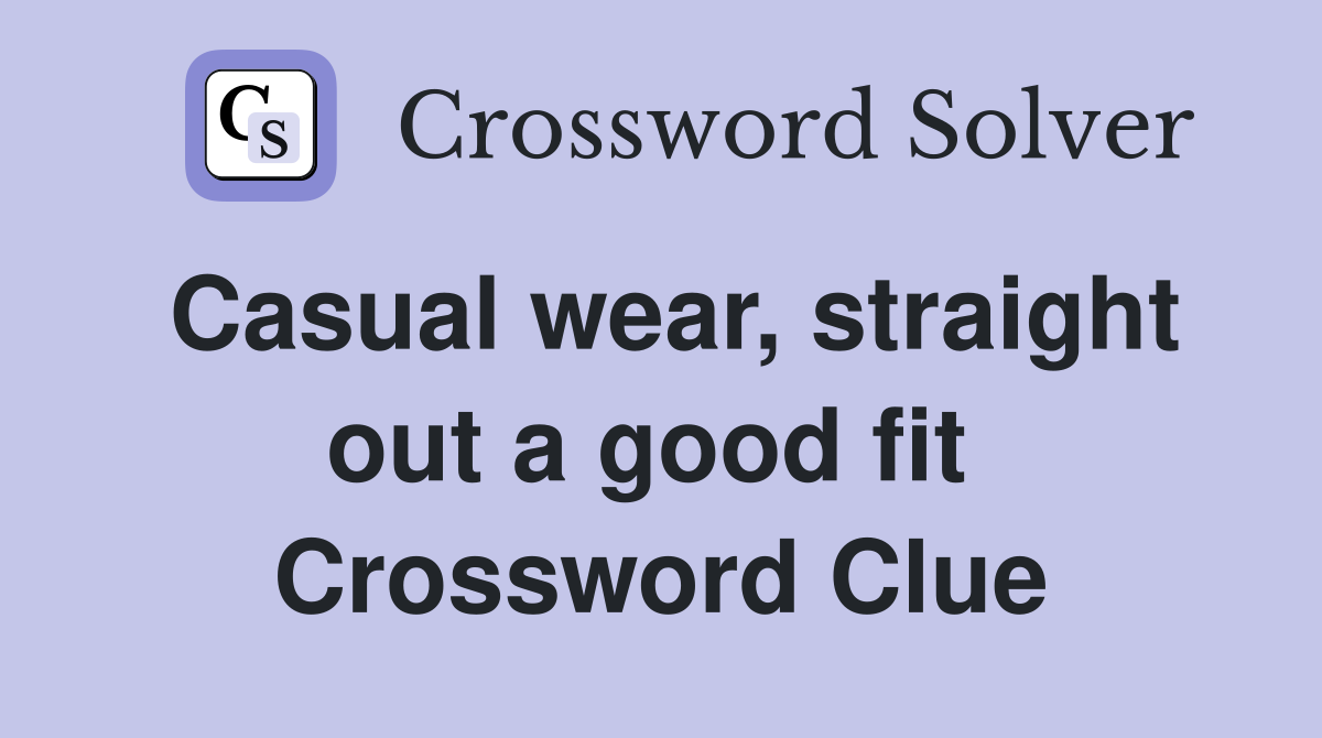 Casual wear, straight out a good fit  Crossword Clue