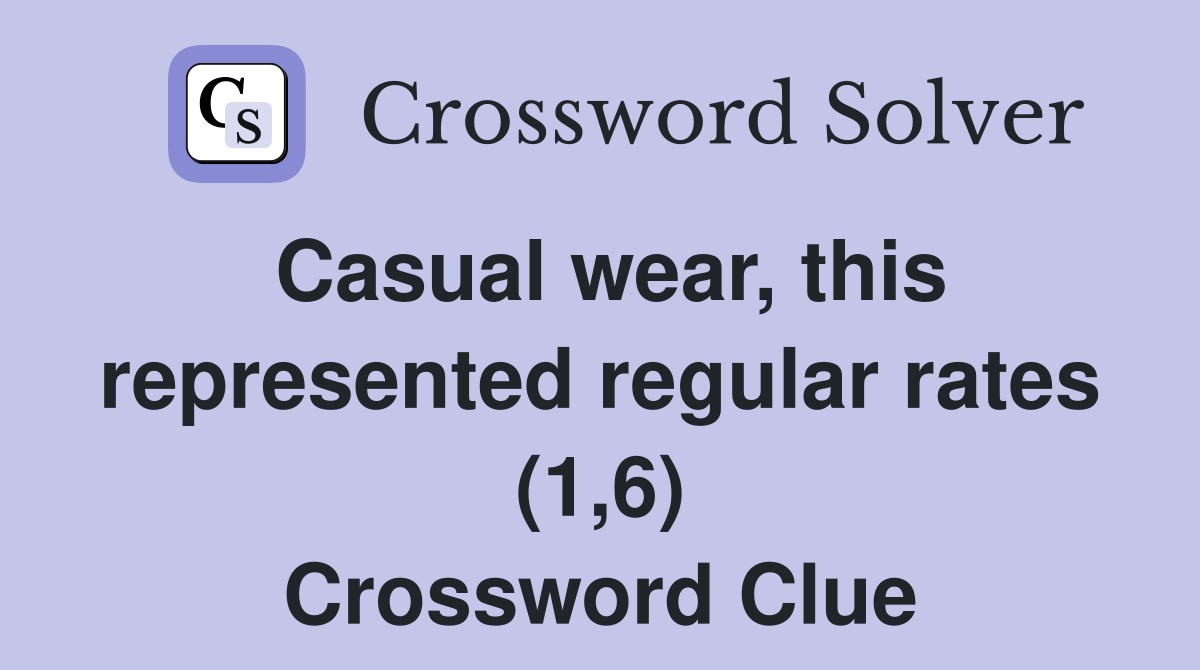 Casual wear, this represented regular rates (1,6) Crossword Clue