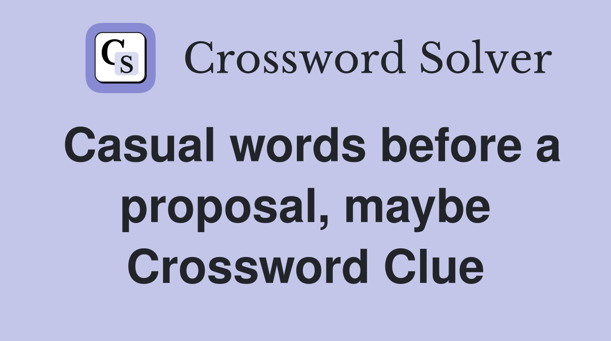 Casual words before a proposal, maybe Crossword Clue