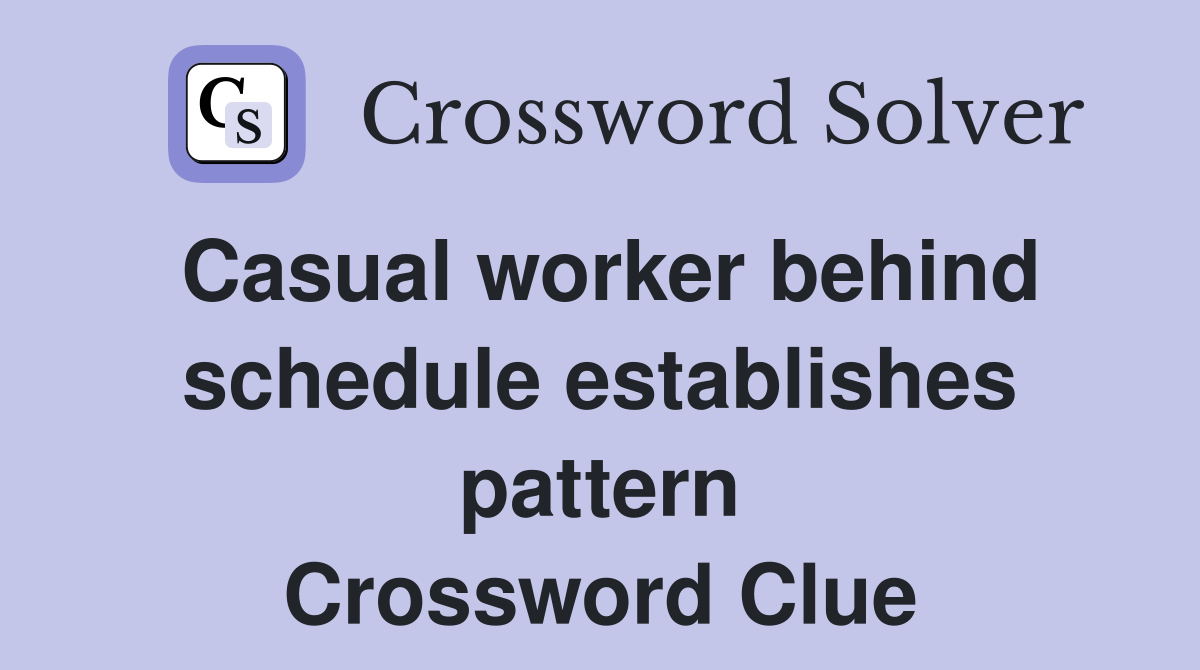 Casual worker behind schedule establishes pattern Crossword Clue