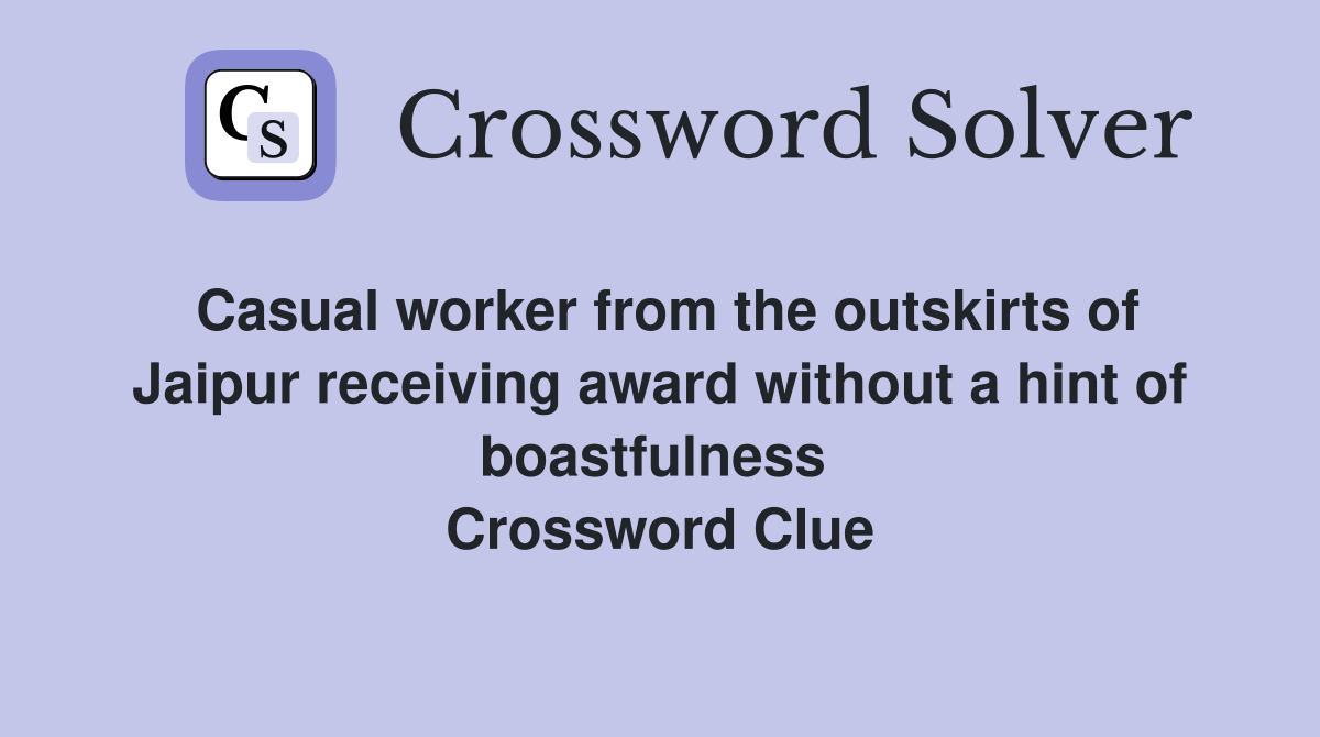 Casual worker from the outskirts of Jaipur receiving award without a hint of boastfulness  Crossword Clue