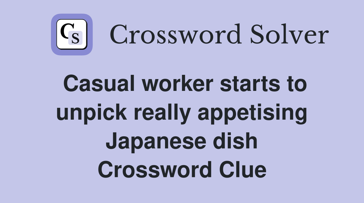Casual worker starts to unpick really appetising Japanese dish Crossword Clue