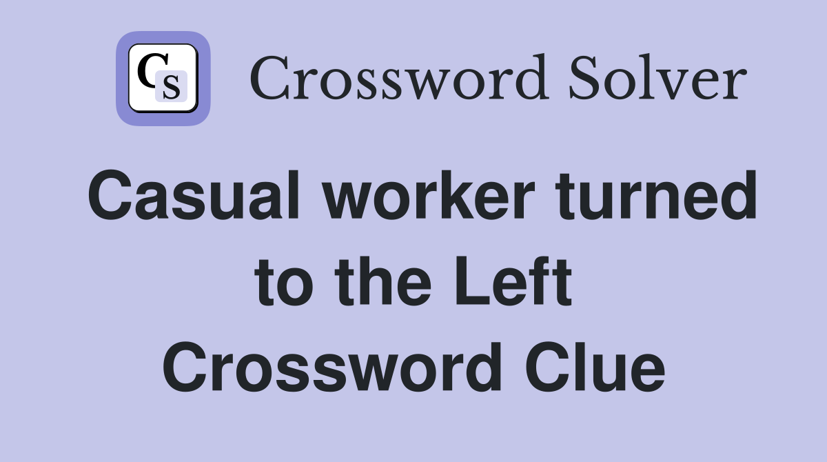 Casual worker turned to the Left Crossword Clue
