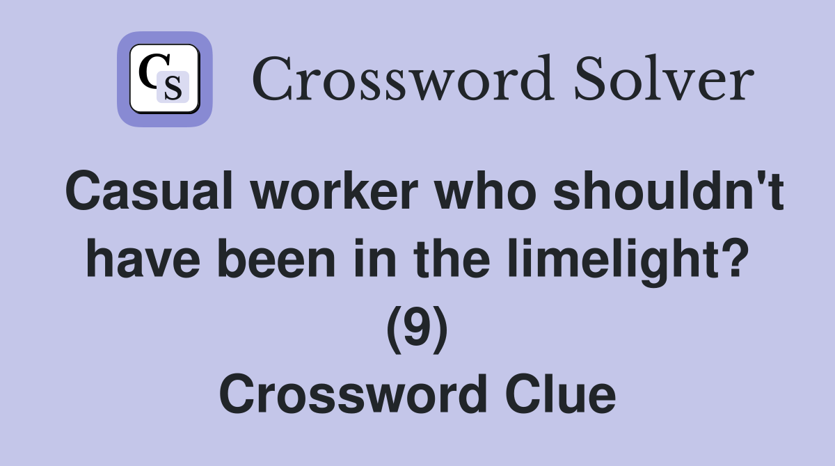 Casual worker who shouldn't have been in the limelight? (9) Crossword Clue