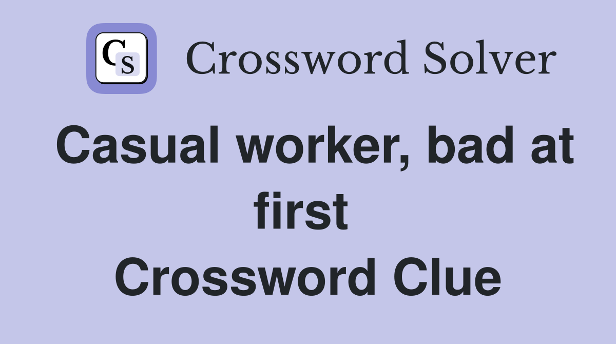 Casual worker, bad at first  Crossword Clue