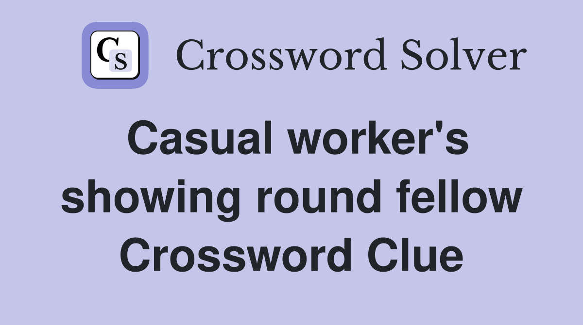 Casual worker's showing round fellow Crossword Clue