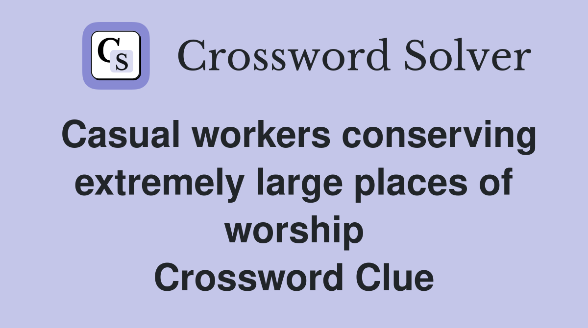 Casual workers conserving extremely large places of worship Crossword Clue