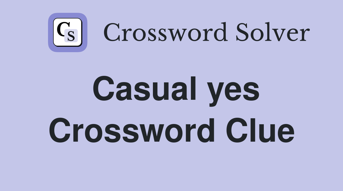 Casual yes Crossword Clue
