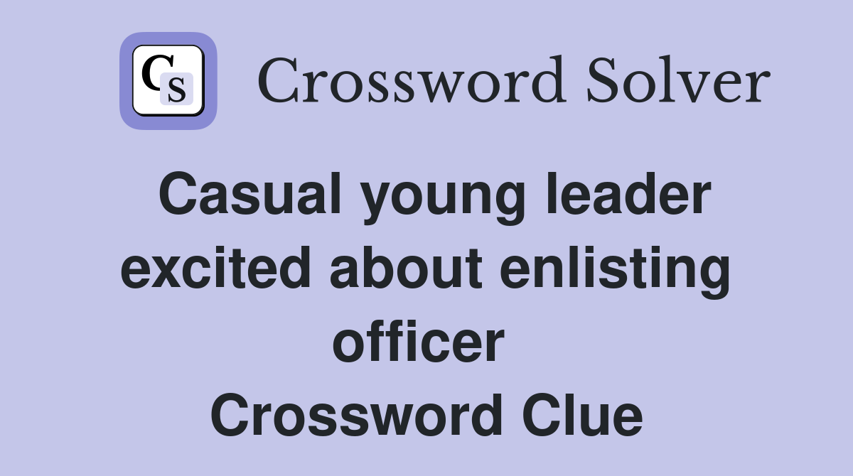 Casual young leader excited about enlisting officer  Crossword Clue