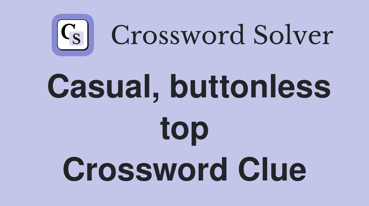 Casual, buttonless top Crossword Clue