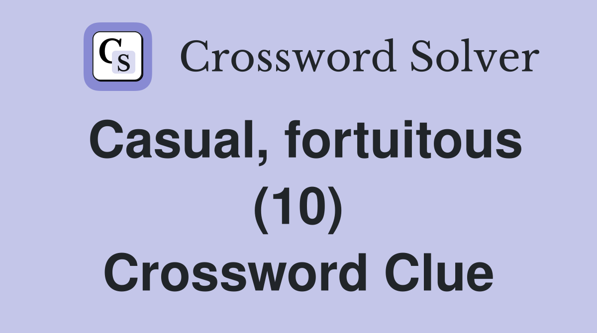 Casual, fortuitous (10) Crossword Clue