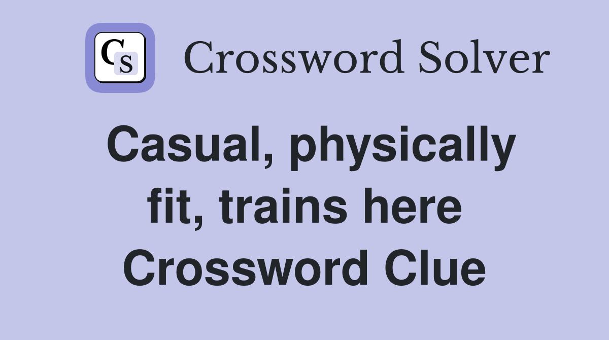 Casual, physically fit, trains here Crossword Clue