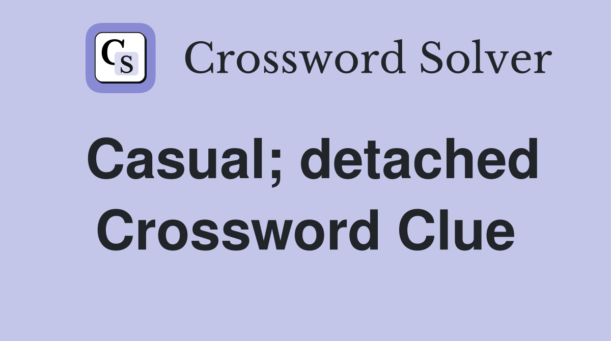 Casual; detached Crossword Clue