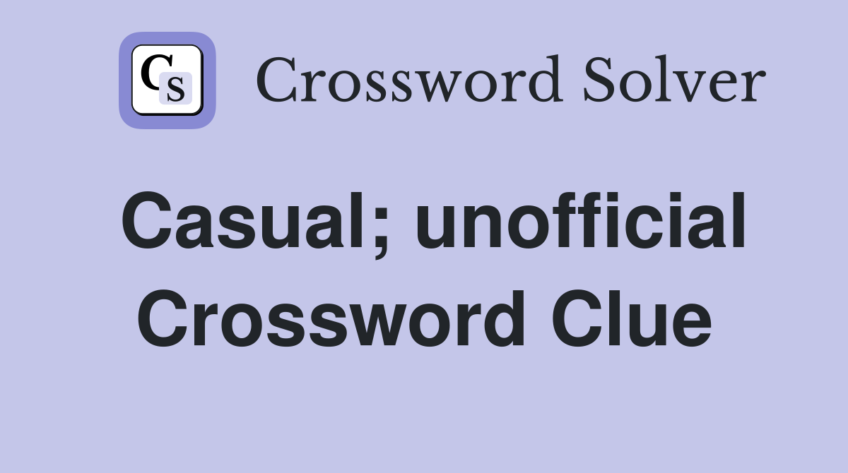 Casual; unofficial Crossword Clue