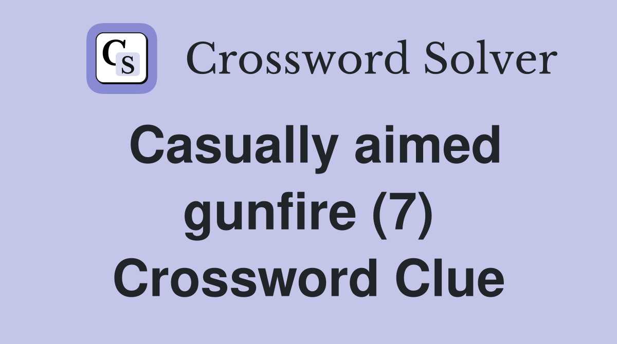 Casually aimed gunfire (7) Crossword Clue