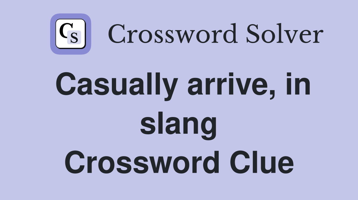 Casually arrive, in slang Crossword Clue