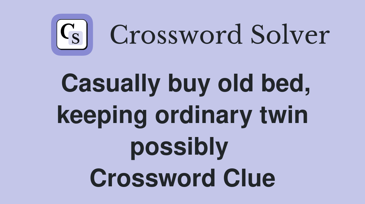Casually buy old bed, keeping ordinary twin possibly  Crossword Clue