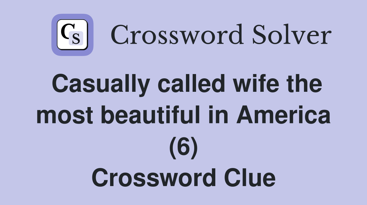 Casually called wife the most beautiful in America (6) Crossword Clue
