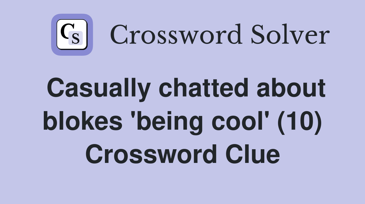 Casually chatted about blokes 'being cool' (10) Crossword Clue