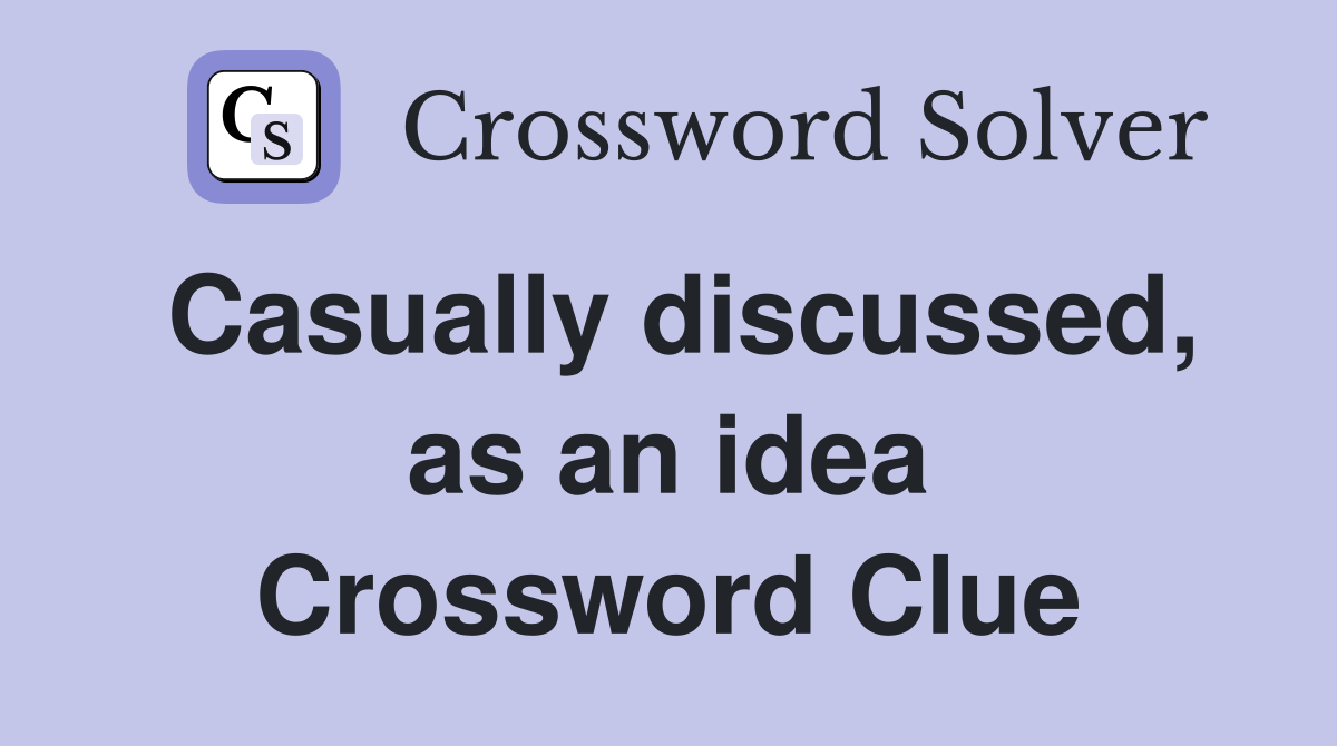 Casually discussed, as an idea Crossword Clue