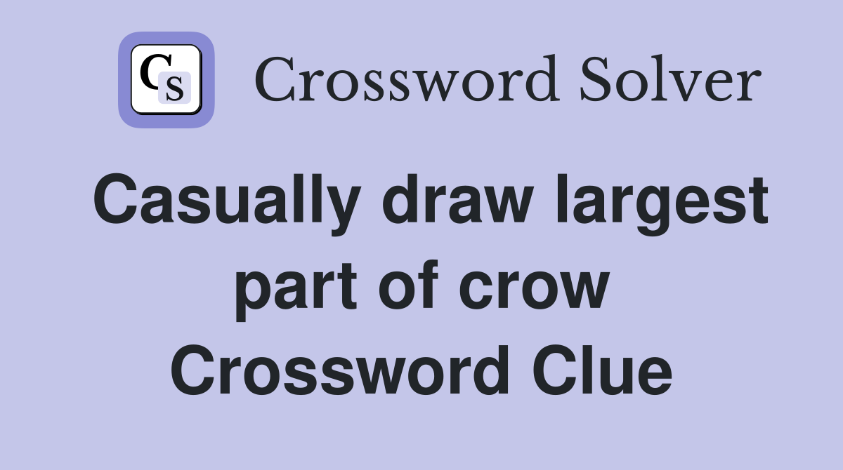Casually draw largest part of crow Crossword Clue