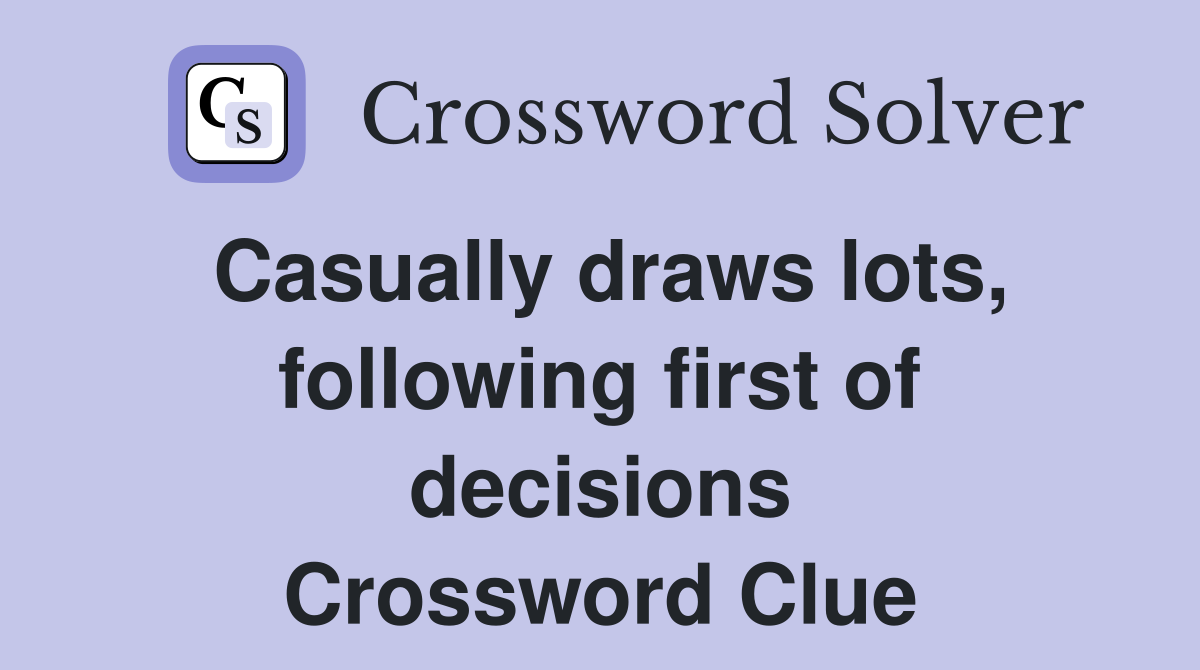 Casually draws lots, following first of decisions Crossword Clue