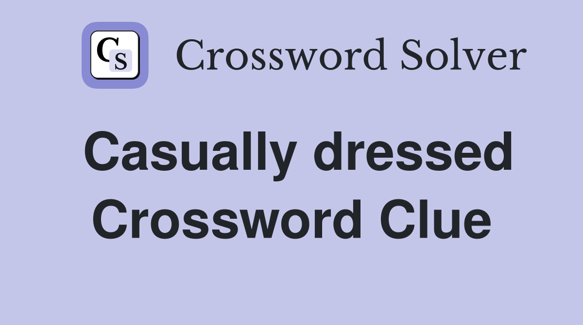 Casually dressed Crossword Clue
