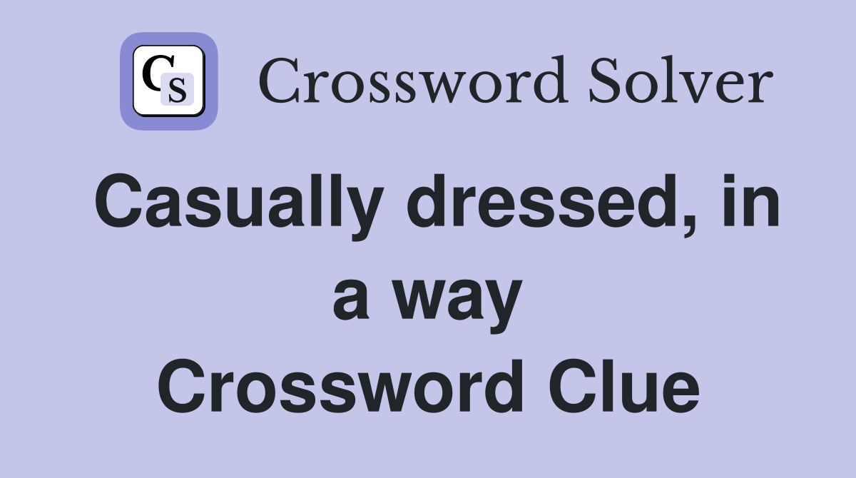 Casually dressed, in a way Crossword Clue