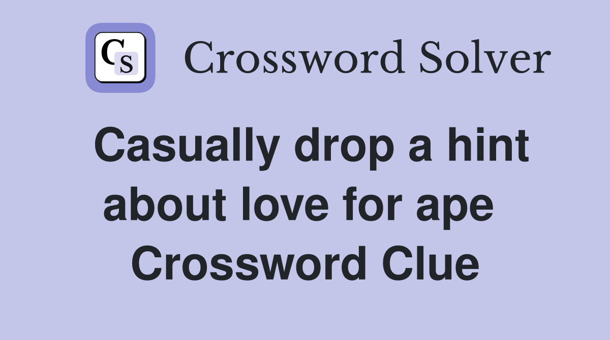 Casually drop a hint about love for ape  Crossword Clue
