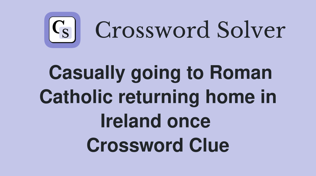 Casually going to Roman Catholic returning home in Ireland once  Crossword Clue